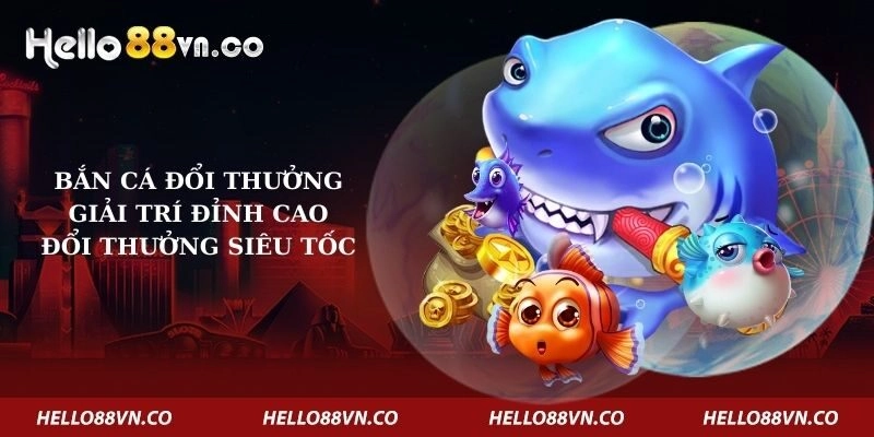 Bắn Cá Đổi Thưởng – Giải Trí Đỉnh Cao, Đổi Thưởng Siêu Tốc