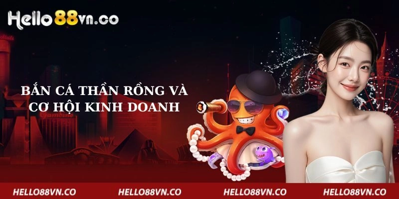 ban-ca-than-rong-va-co-hoi-kinh-doanh-copy-copy