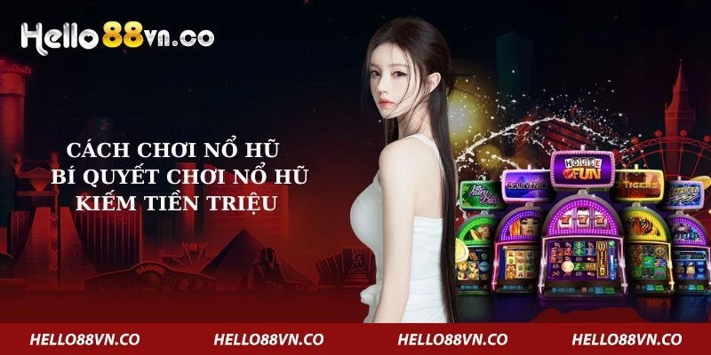 Cách Chơi Nổ Hũ – Bí Quyết Chơi Nổ Hũ Kiếm Tiền Triệu