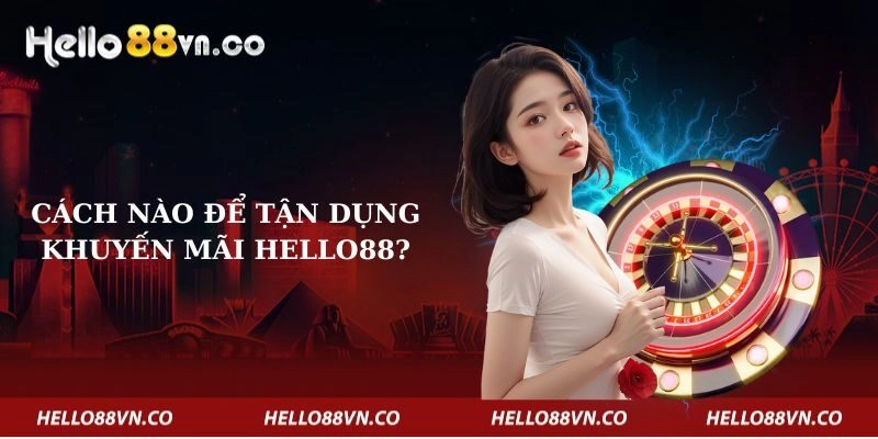 cach-nao-de-tan-dung-khuyen-mai-hello88