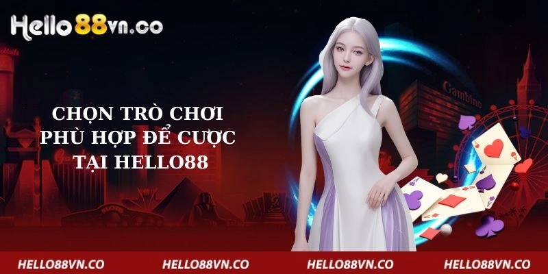 chon-tro-choi-phu-hop-de-cuoc-tai-hello88