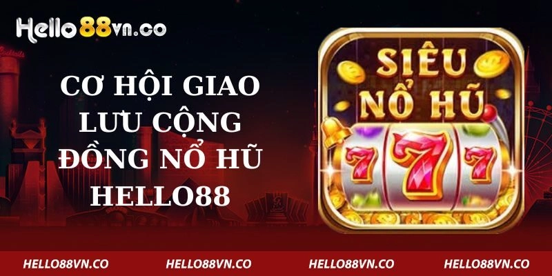 co-hoi-giao-luu-cong-dong-no-hu-hello88