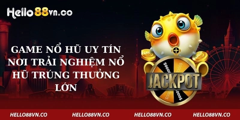 Game Nổ Hũ Uy Tín – Nơi Trải Nghiệm Nổ Hũ Trúng Thưởng Lớn