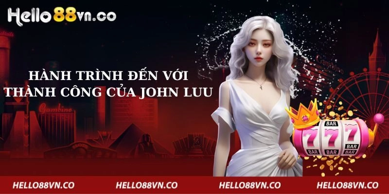 hanh-trinh-den-voi-thanh-cong-cua-john-luu-copy