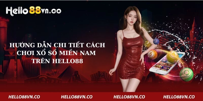 Hướng Dẫn Chi Tiết Cách Chơi Xổ Số Miền Nam Trên Hello88