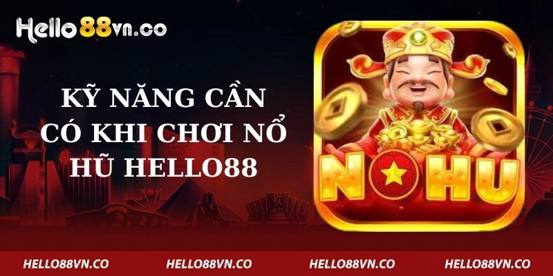 ky-nang-can-co-khi-choi-no-hu-hello88