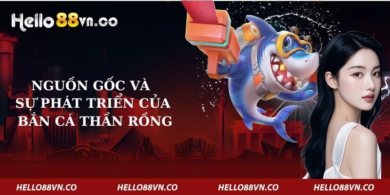 nguon-goc-va-su-phat-trien-cua-ban-ca-than-rong