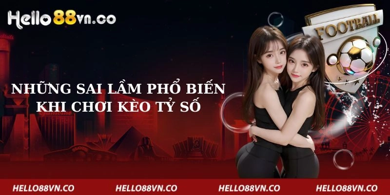 nhung-sai-lam-pho-bien-khi-choi-keo-ty-so