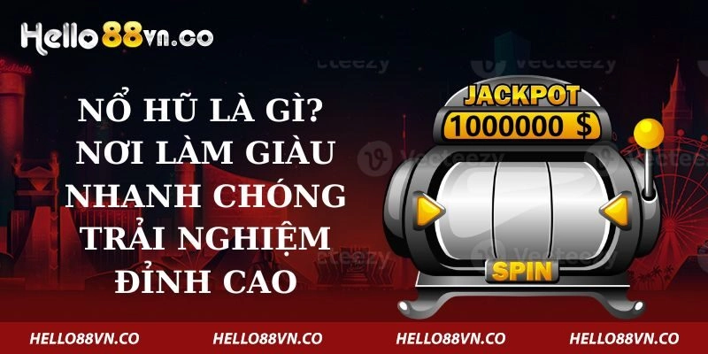 Nổ Hũ Là Gì? – Nơi Làm Giàu Nhanh Chóng Trải Nghiệm Đỉnh Cao