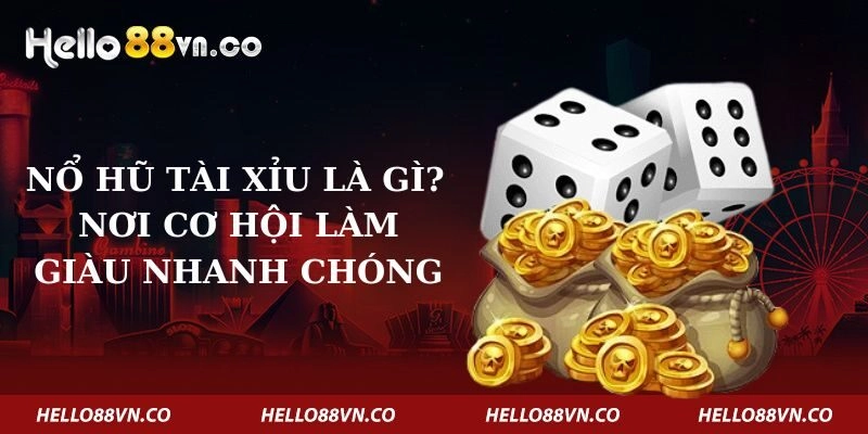 Nổ Hũ Tài Xỉu là Gì? – Nơi Cơ Hội Làm Giàu Nhanh Chóng