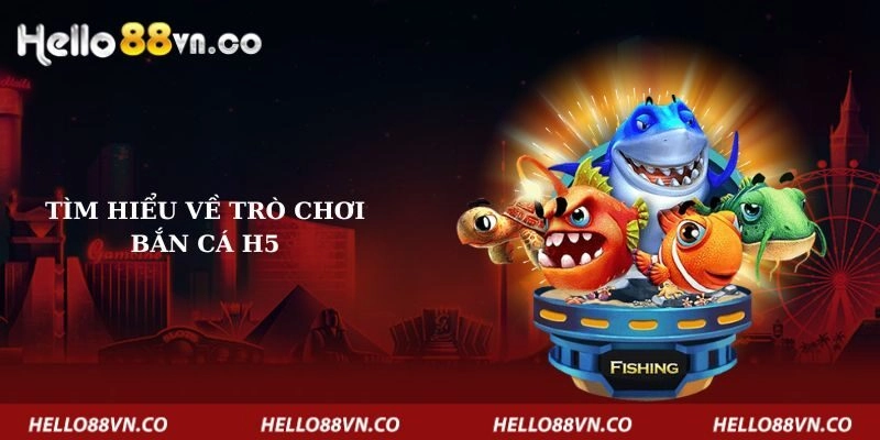tim-hieu-ve-tro-choi-ban-ca-h5