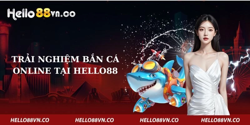 trai-nghiem-ban-ca-online-tai-hello88